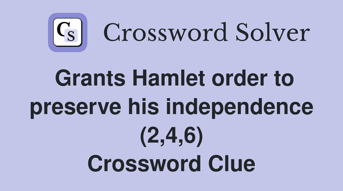 Grants Hamlet order to preserve his independence (2,4,6) Crossword Clue