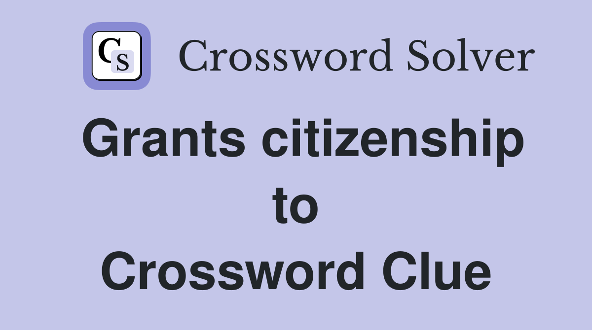 Grants citizenship to Crossword Clue