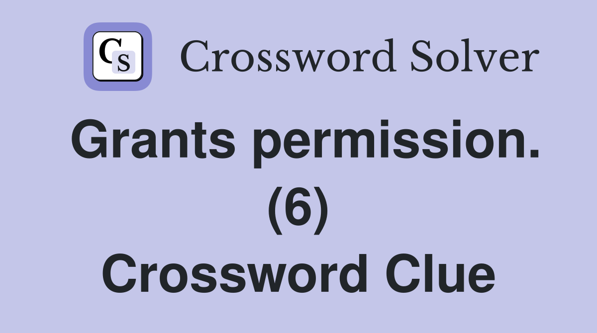 Grants permission. (6) Crossword Clue
