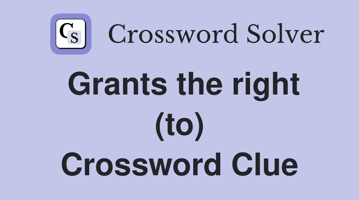 Grants the right (to) Crossword Clue