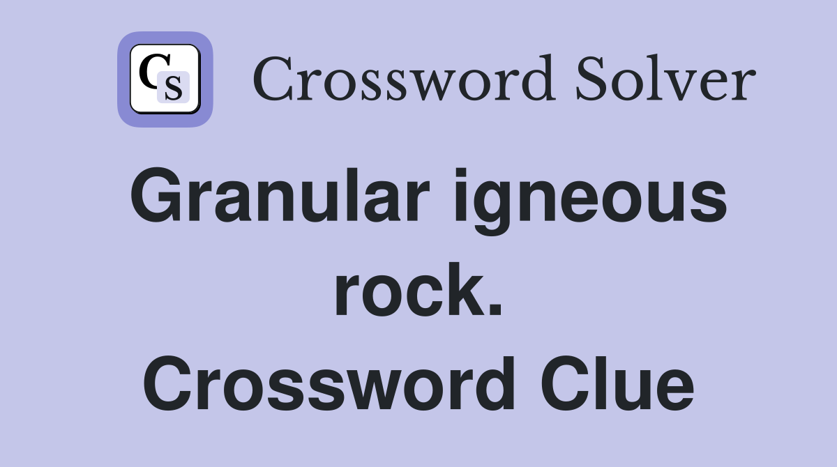 Granular igneous rock. Crossword Clue