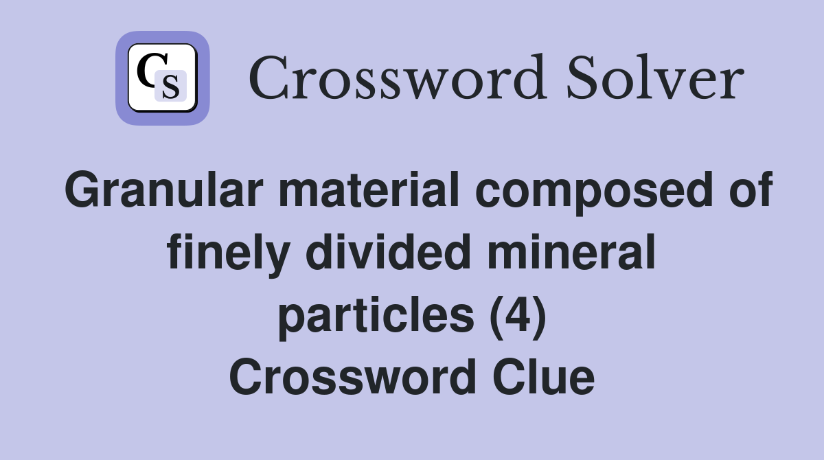 Granular material composed of finely divided mineral particles (4) Crossword Clue