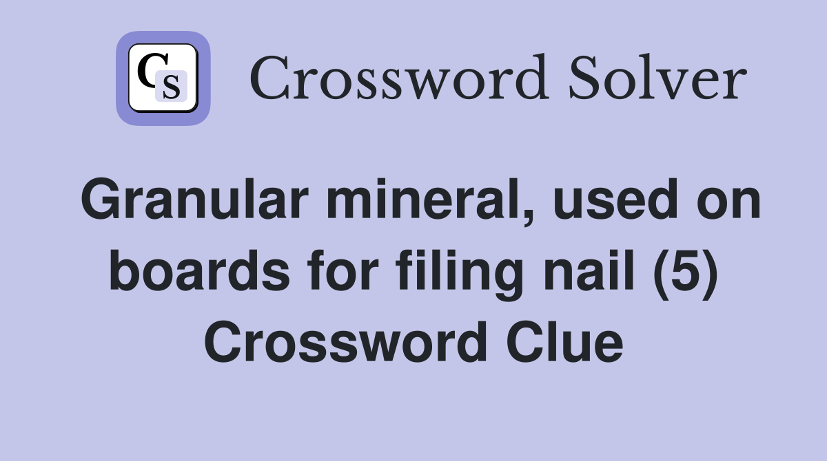 Granular mineral, used on boards for filing nail (5) Crossword Clue