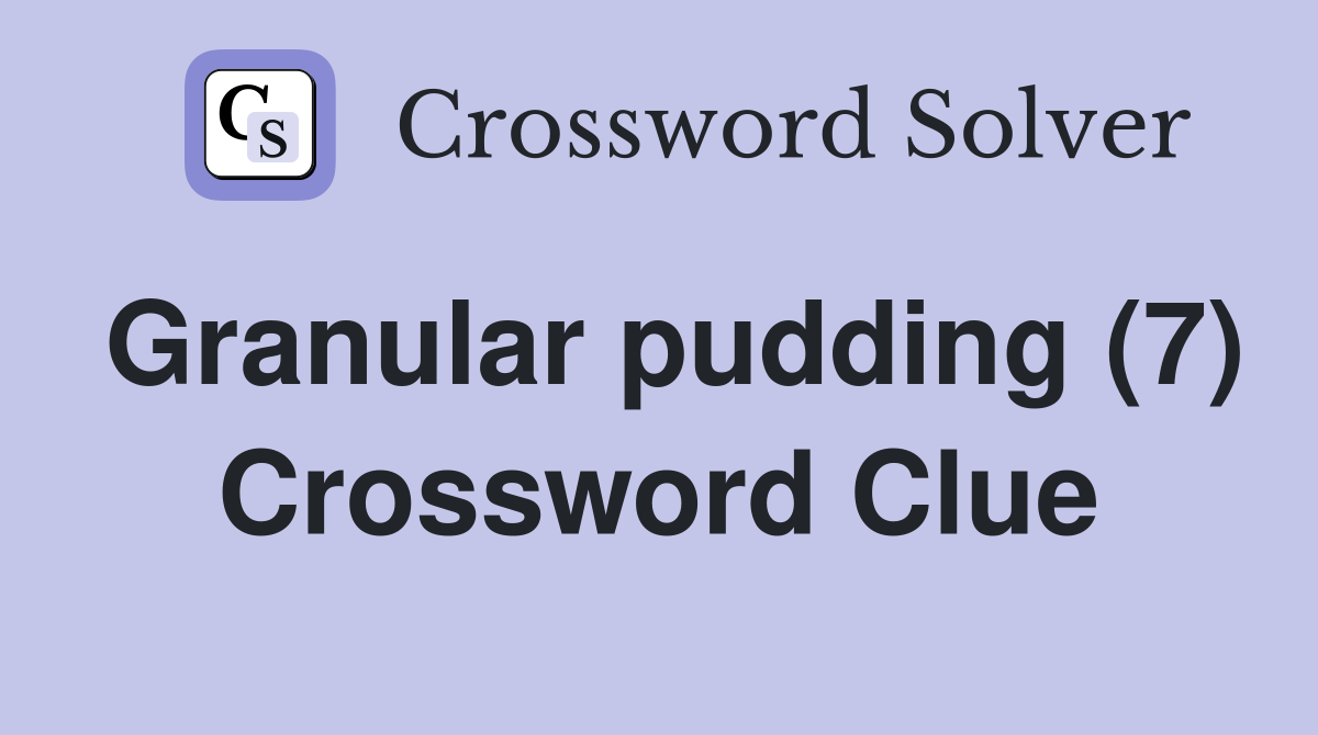 Granular pudding (7) Crossword Clue