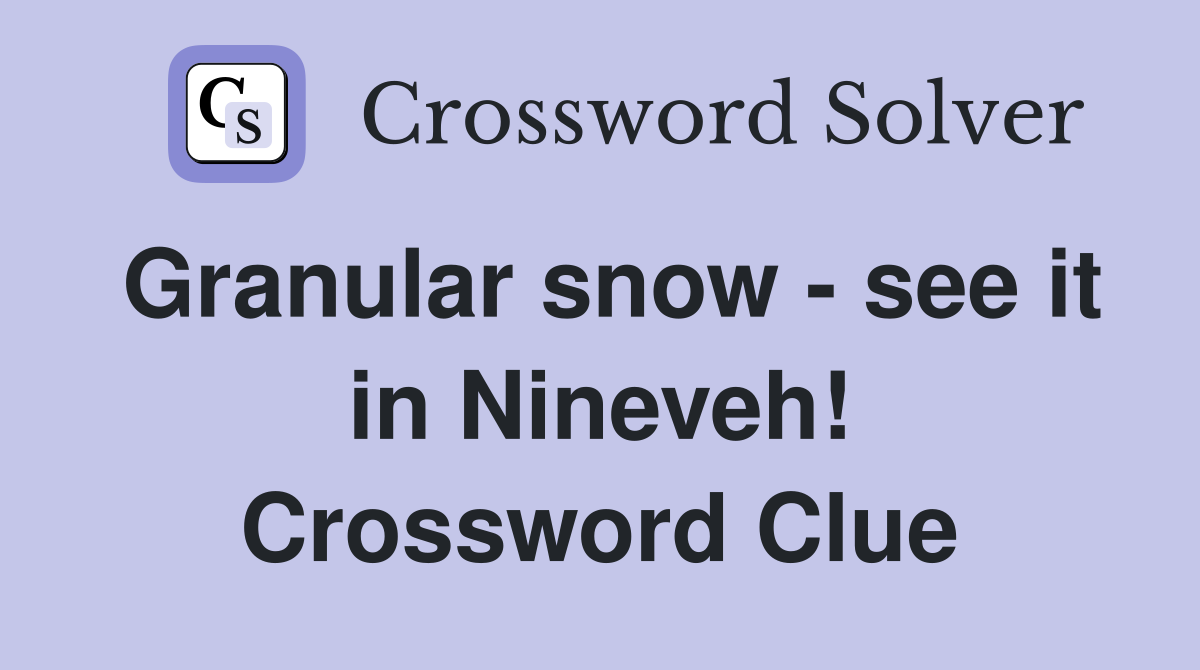 Granular snow - see it in Nineveh! Crossword Clue