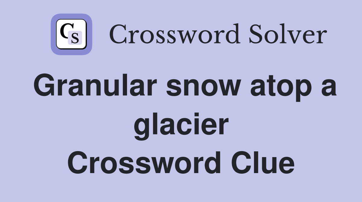 Granular snow atop a glacier Crossword Clue