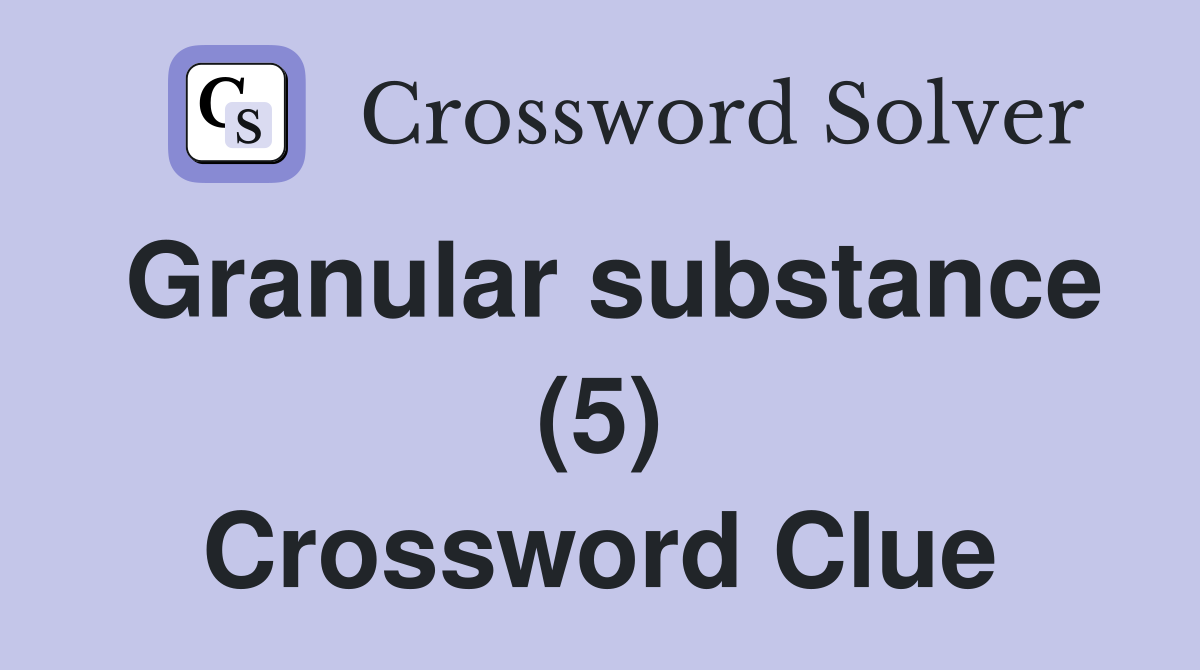 Granular substance (5) Crossword Clue
