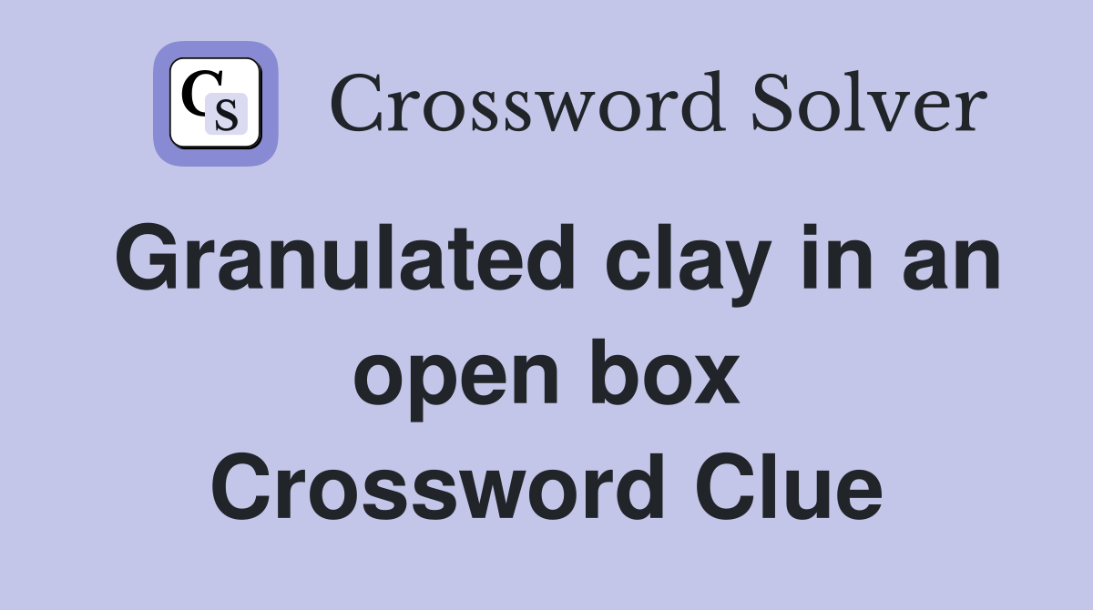 Granulated clay in an open box Crossword Clue