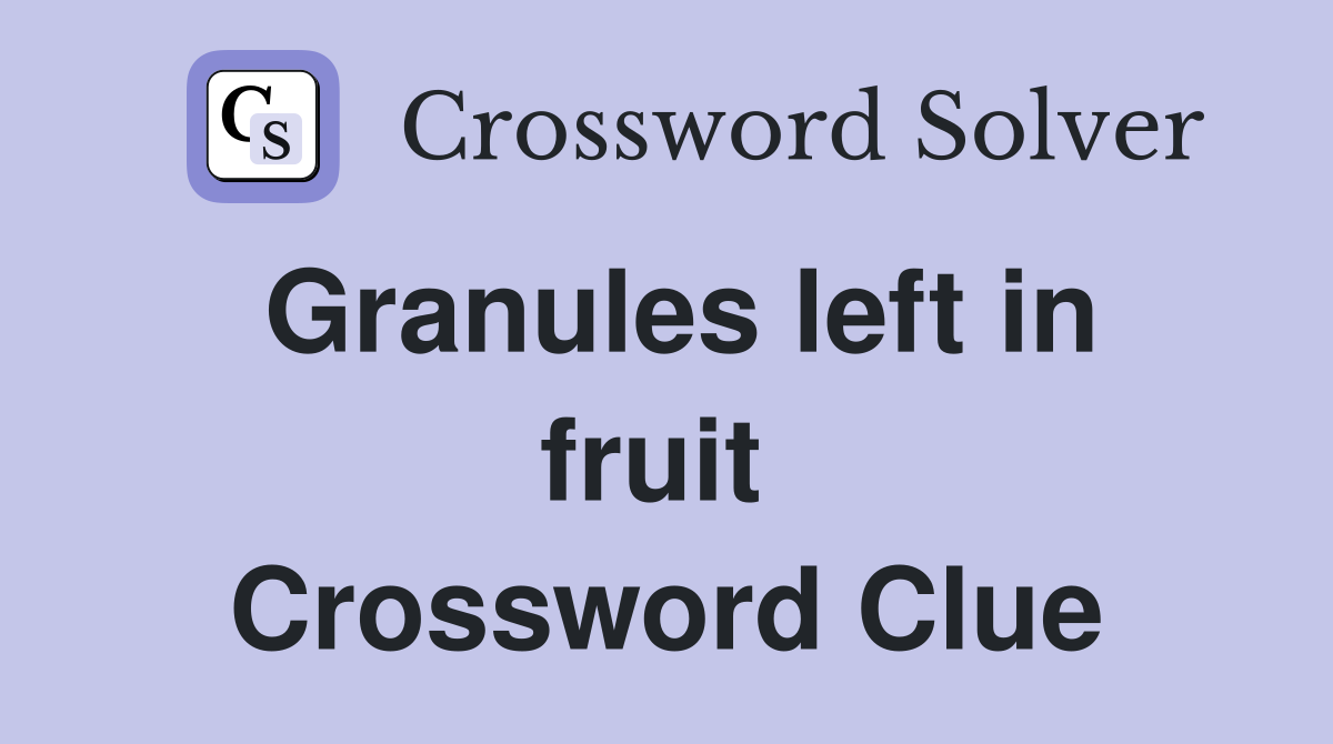 Granules left in fruit  Crossword Clue