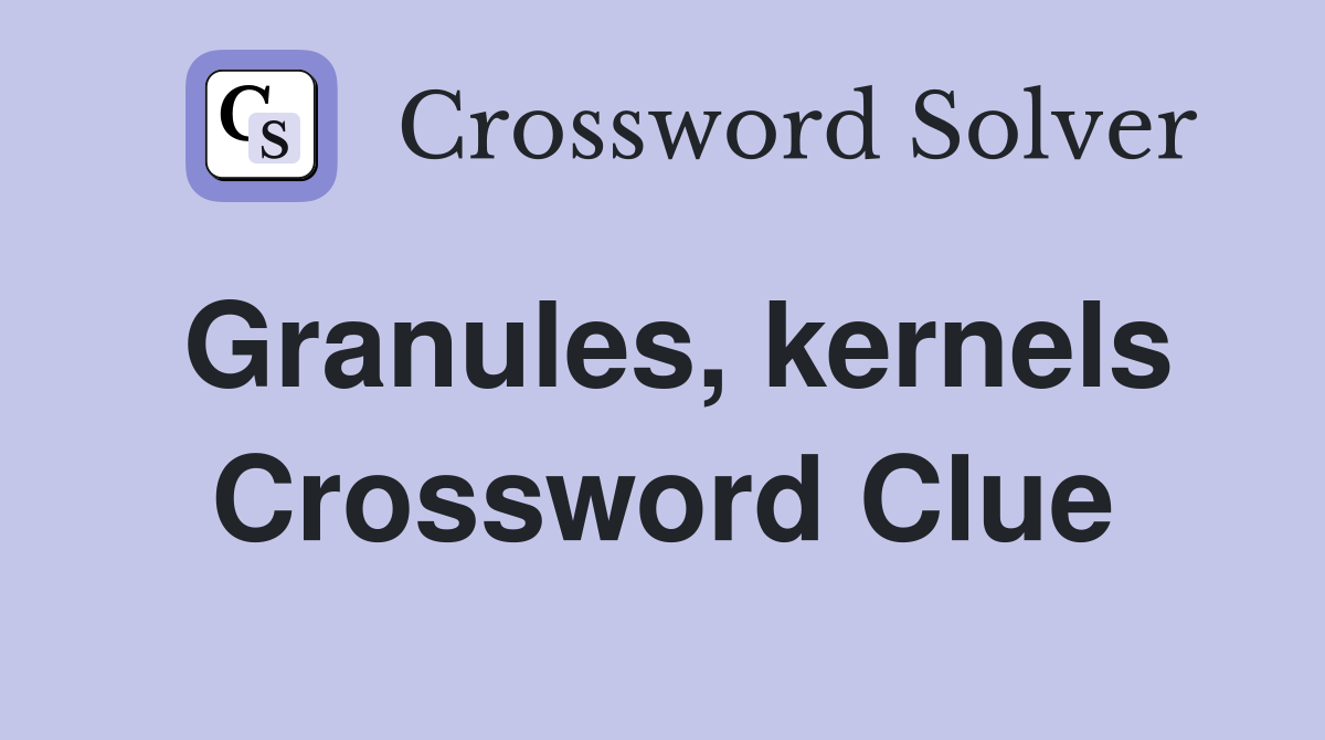 Granules, kernels Crossword Clue
