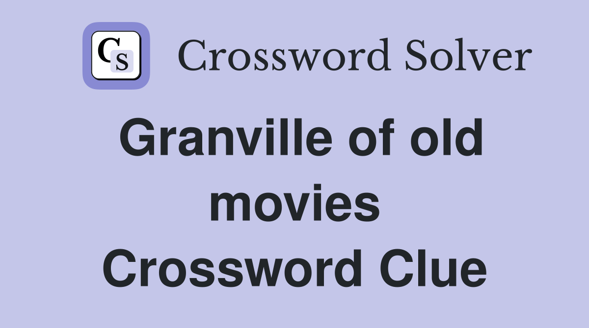 Granville of old movies Crossword Clue