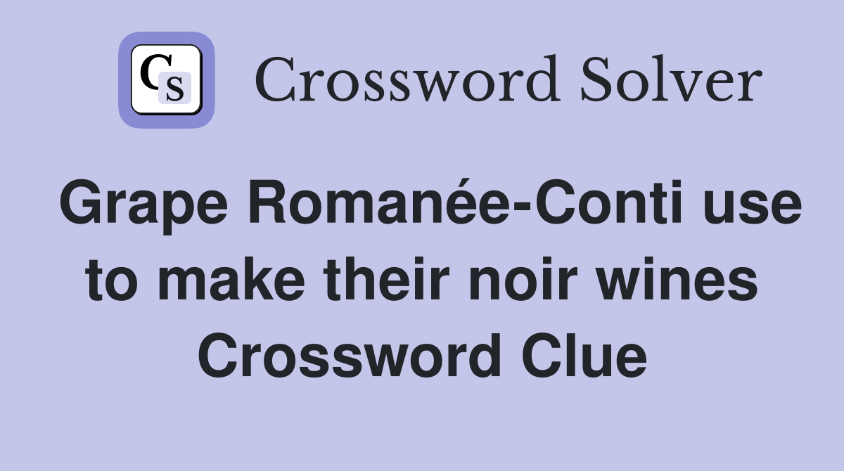 Grape Romanée-Conti use to make their noir wines Crossword Clue