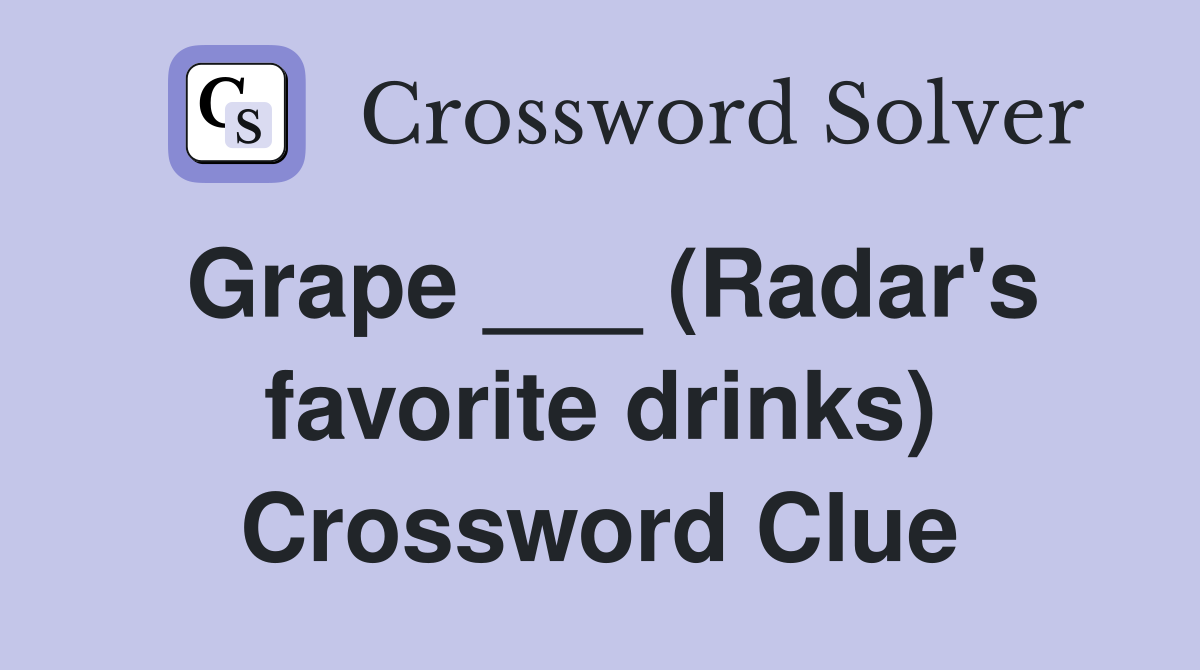 Grape ___ (Radar's favorite drinks) Crossword Clue