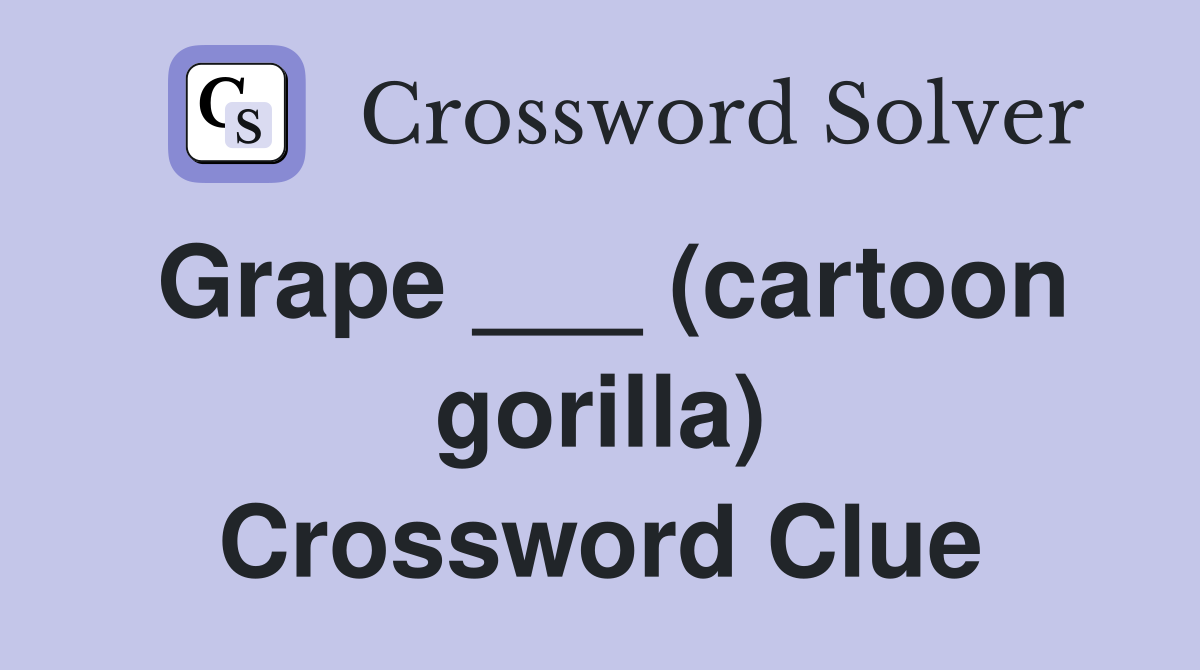 Grape ___ (cartoon gorilla) Crossword Clue