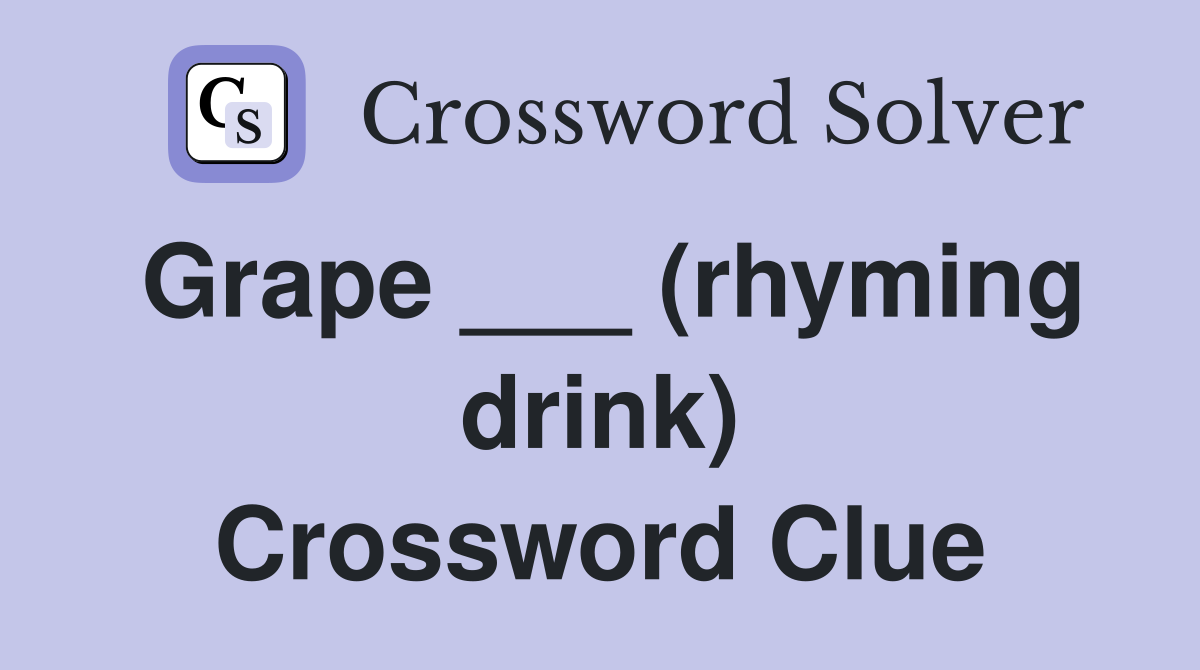 Grape ___ (rhyming drink) Crossword Clue