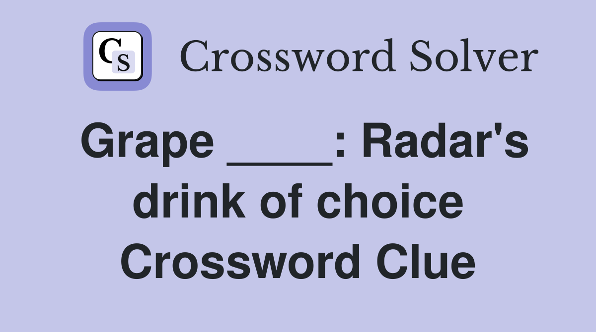 Grape ____: Radar's drink of choice Crossword Clue