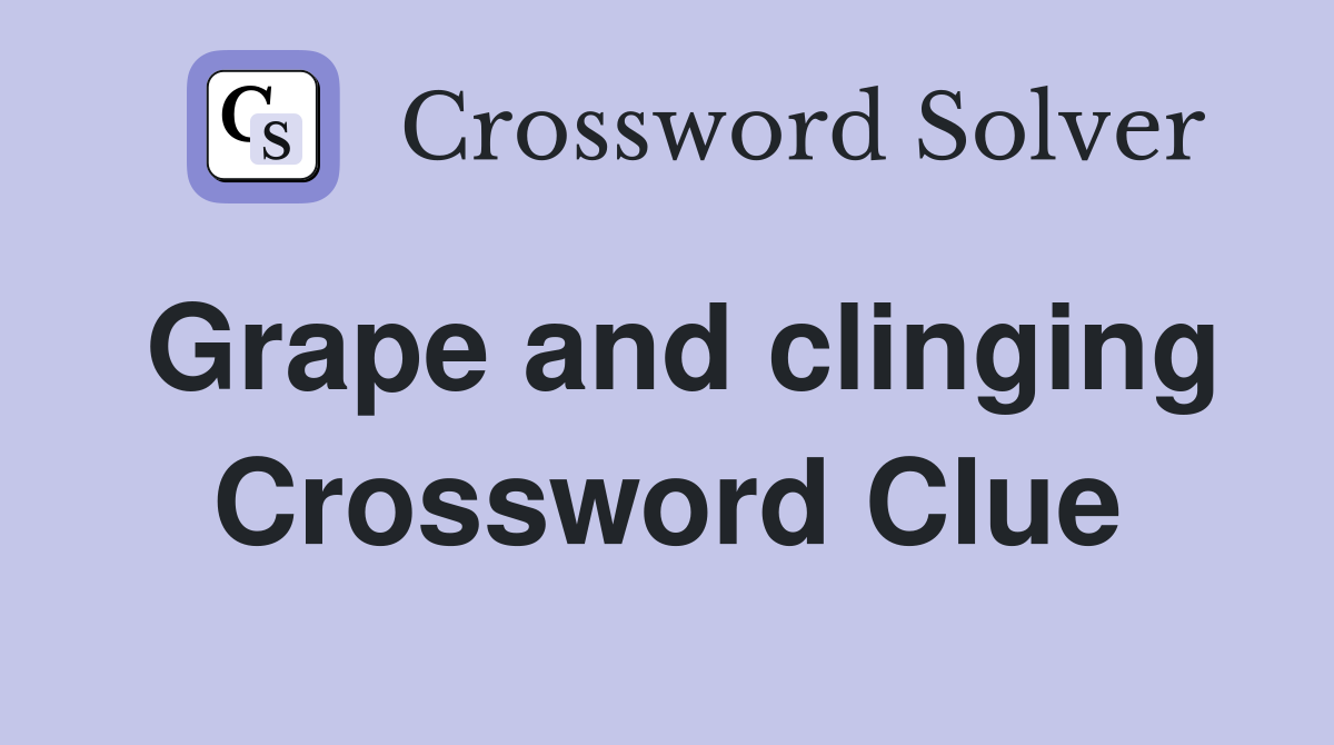 Grape and clinging Crossword Clue