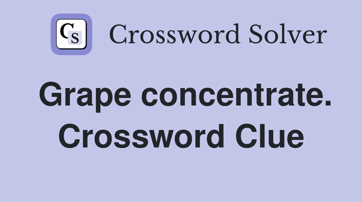 Grape concentrate. Crossword Clue