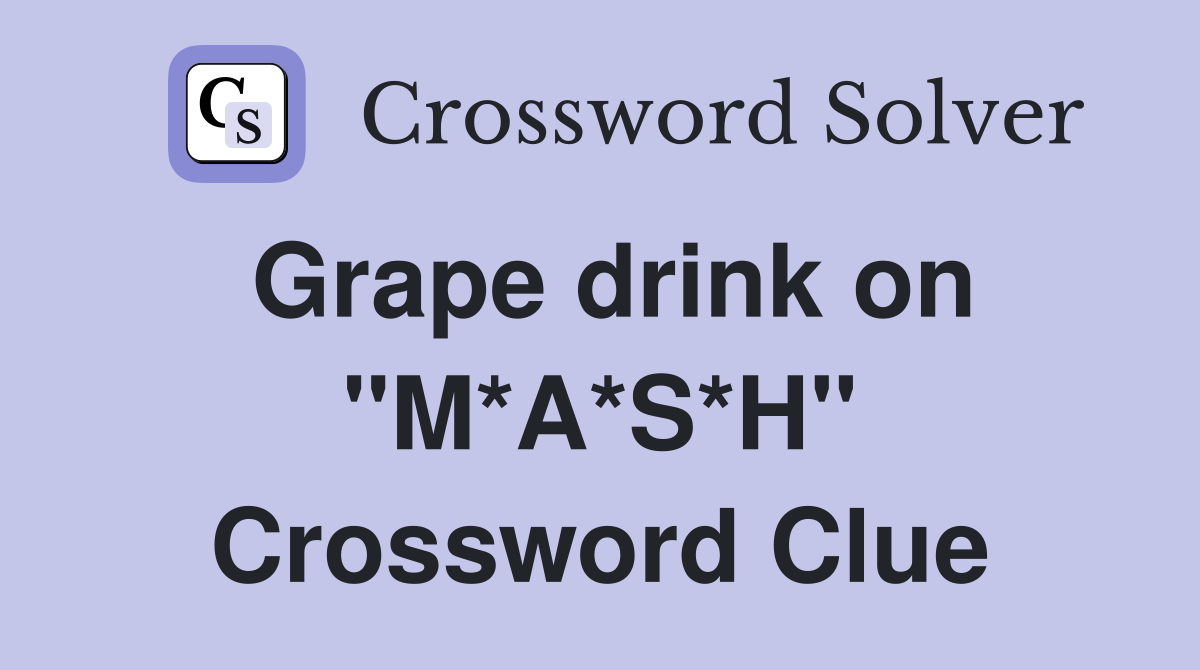 Grape drink on "M*A*S*H" Crossword Clue