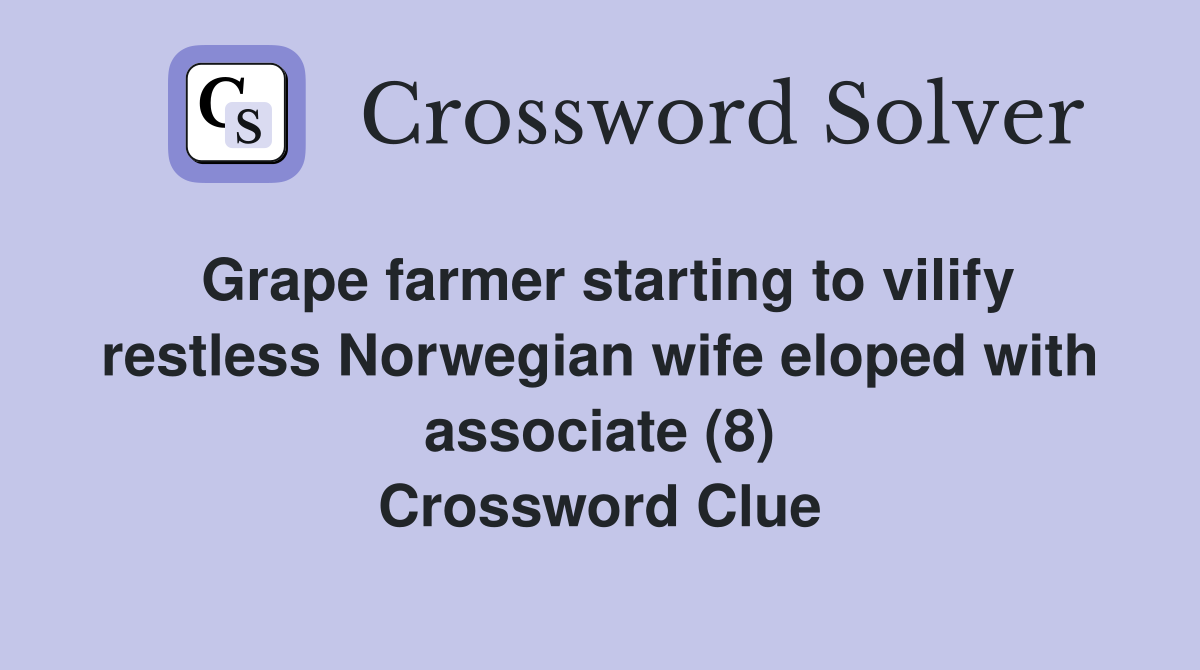 Grape farmer starting to vilify restless Norwegian wife eloped with associate (8) Crossword Clue