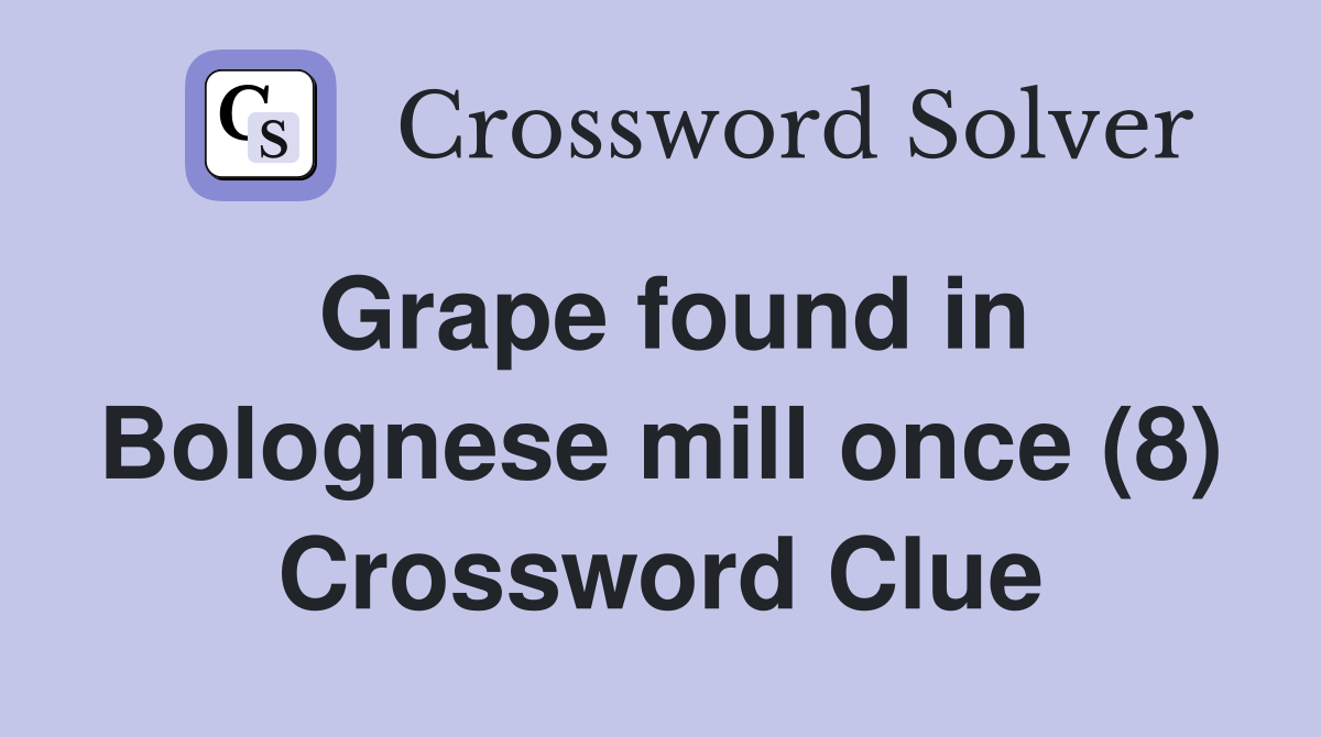 Grape found in Bolognese mill once (8) Crossword Clue