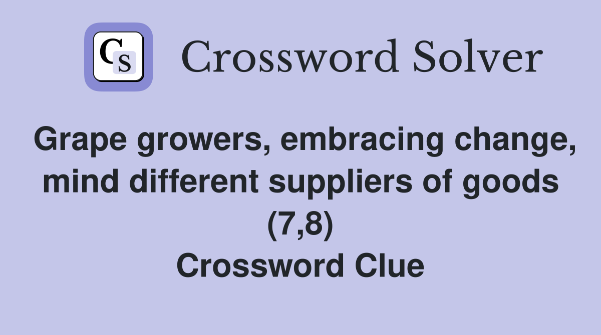 Grape growers, embracing change, mind different suppliers of goods (7,8) Crossword Clue