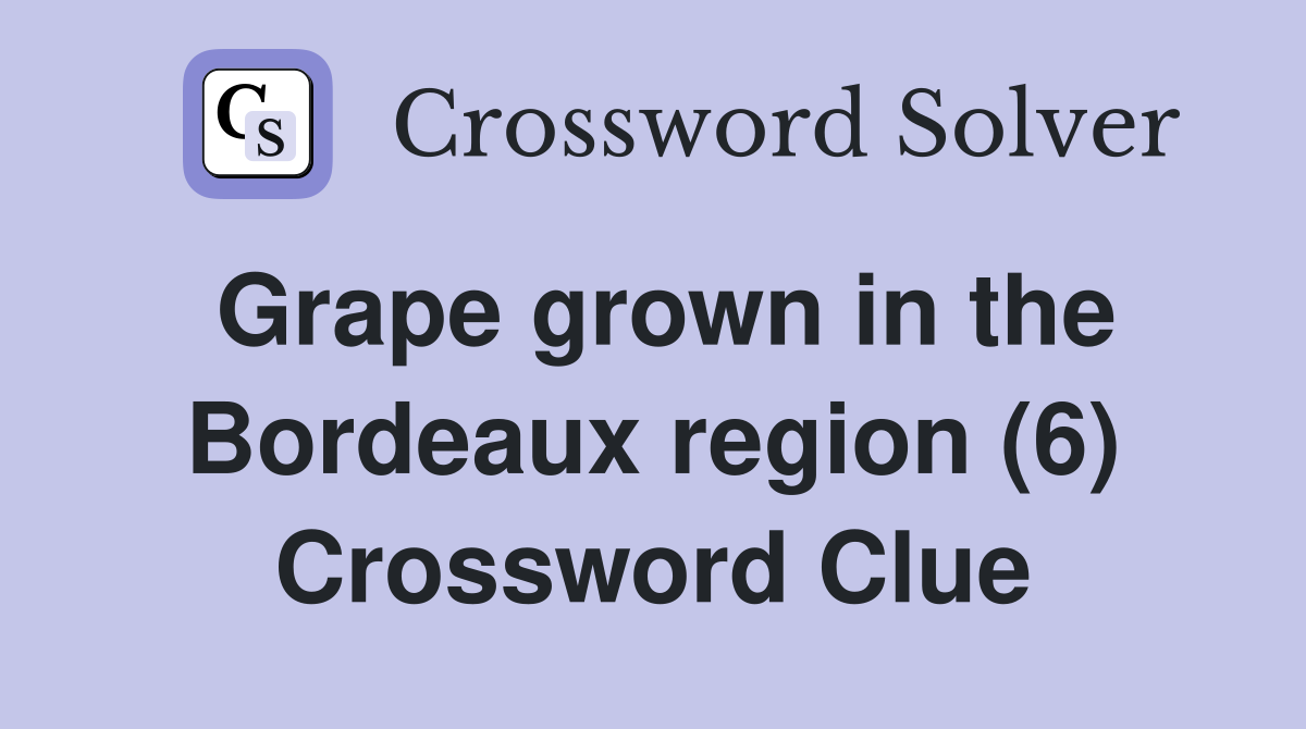 Grape grown in the Bordeaux region (6) Crossword Clue