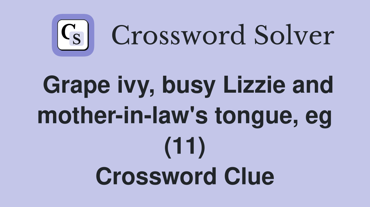 Grape ivy, busy Lizzie and mother-in-law's tongue, eg (11) Crossword Clue