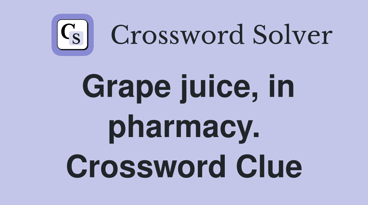 Grape juice, in pharmacy. Crossword Clue