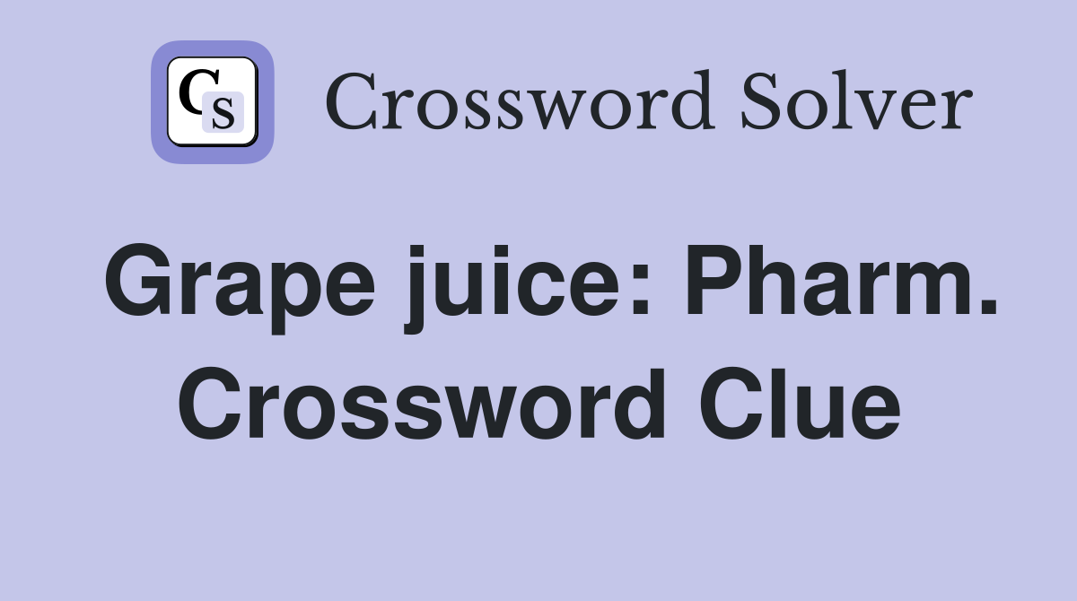 Grape juice: Pharm. Crossword Clue
