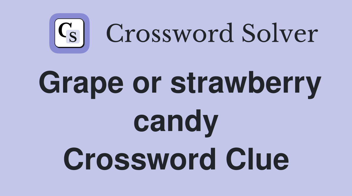 Grape or strawberry candy Crossword Clue