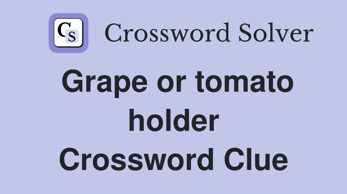 Grape or tomato holder Crossword Clue