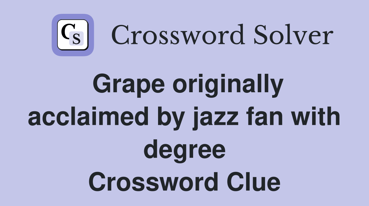 Grape originally acclaimed by jazz fan with degree Crossword Clue