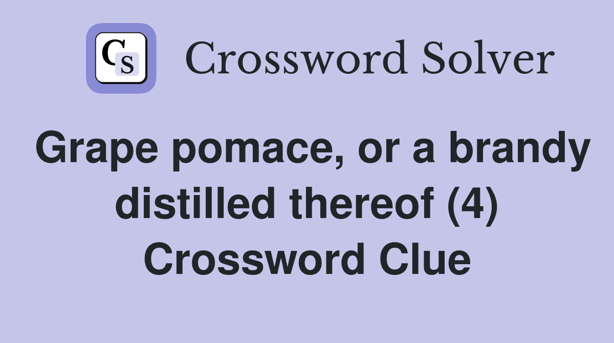 Grape pomace, or a brandy distilled thereof (4) Crossword Clue