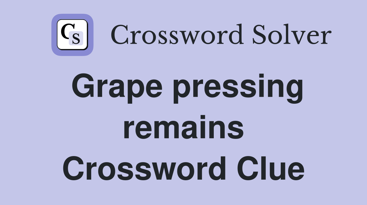 Grape pressing remains Crossword Clue