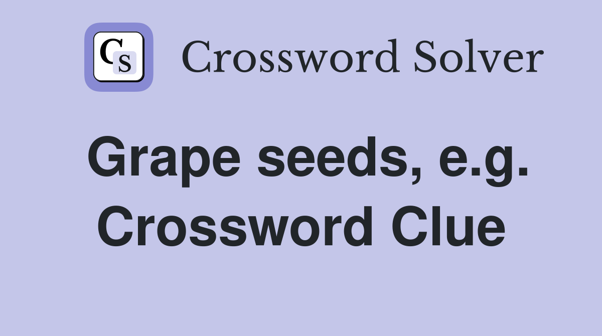 Grape seeds, e.g. Crossword Clue