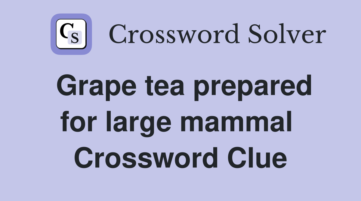Grape tea prepared for large mammal  Crossword Clue