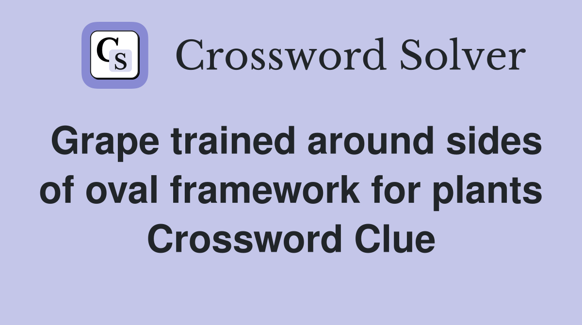 Grape trained around sides of oval framework for plants Crossword Clue