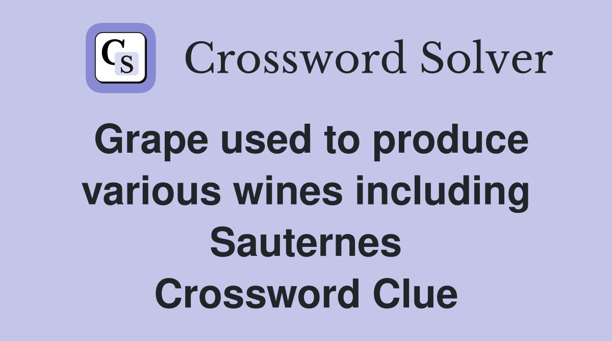 Grape used to produce various wines including Sauternes Crossword Clue