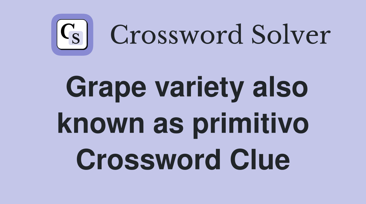 Grape variety also known as primitivo Crossword Clue