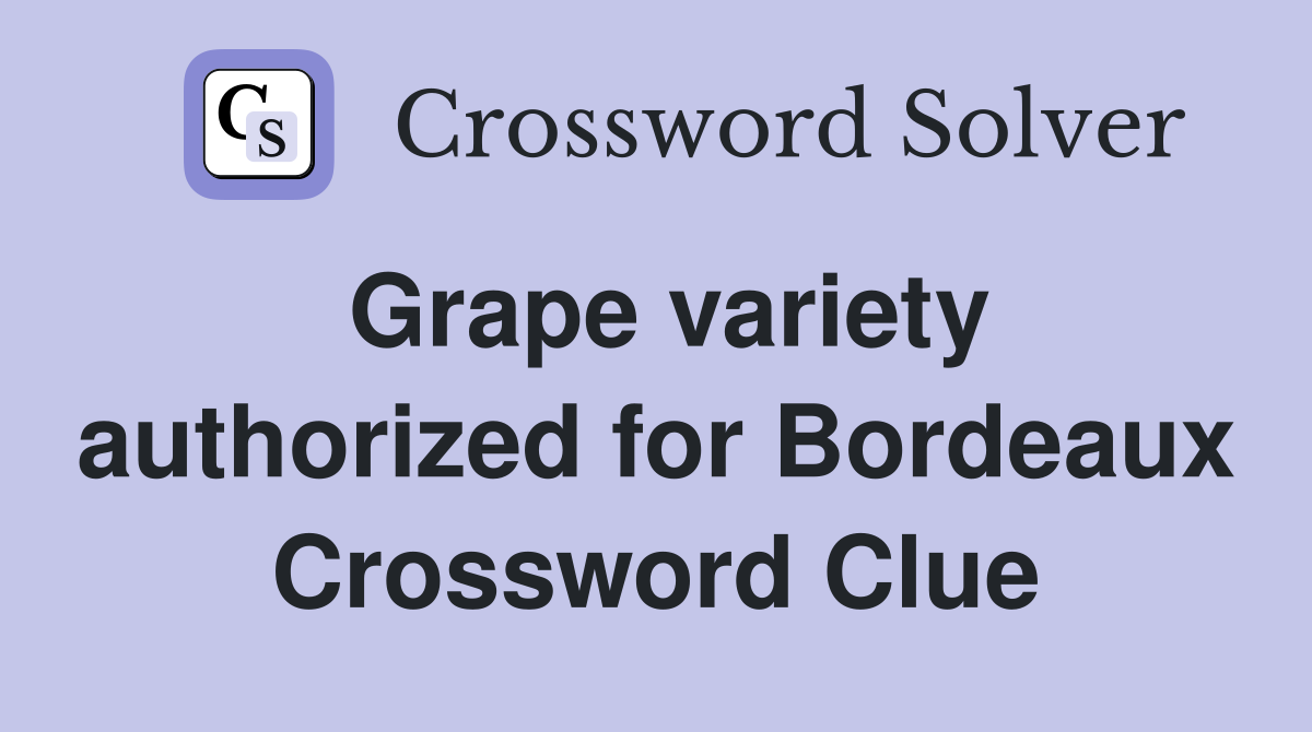 Grape variety authorized for Bordeaux Crossword Clue