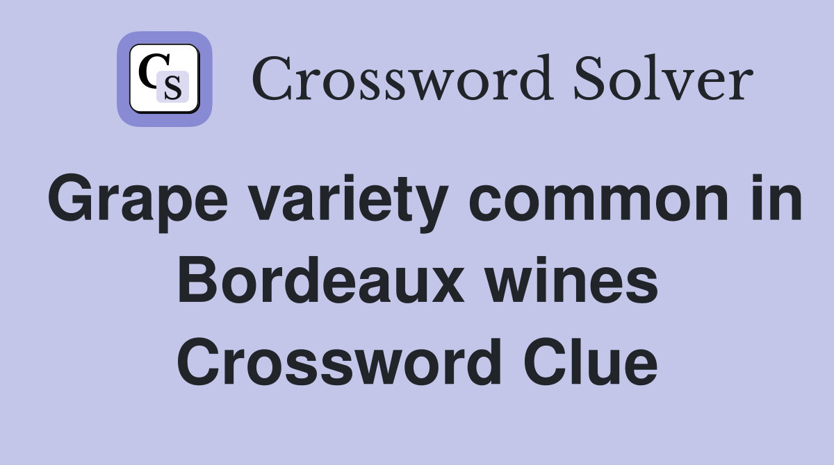Grape variety common in Bordeaux wines Crossword Clue