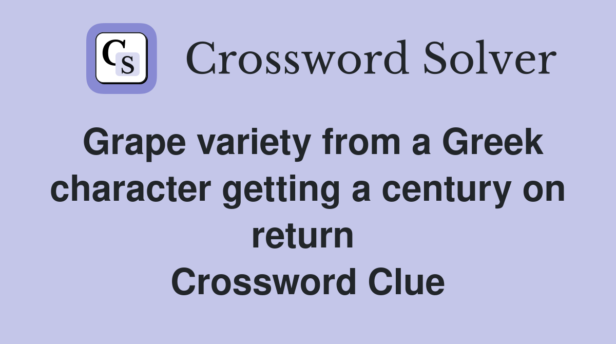 Grape variety from a Greek character getting a century on return  Crossword Clue