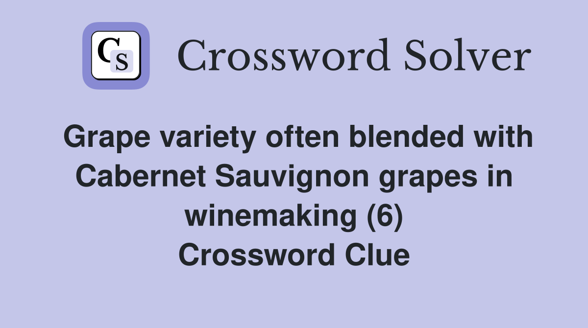 Grape variety often blended with Cabernet Sauvignon grapes in winemaking (6) Crossword Clue