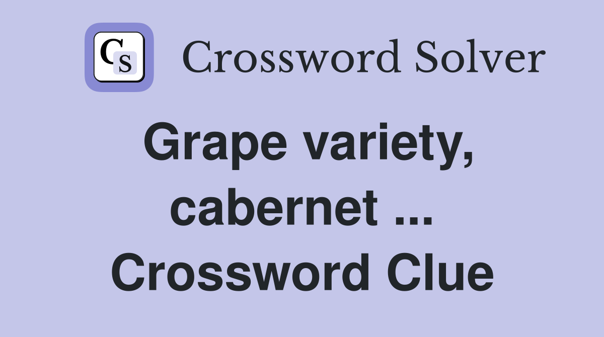 Grape variety, cabernet ... Crossword Clue