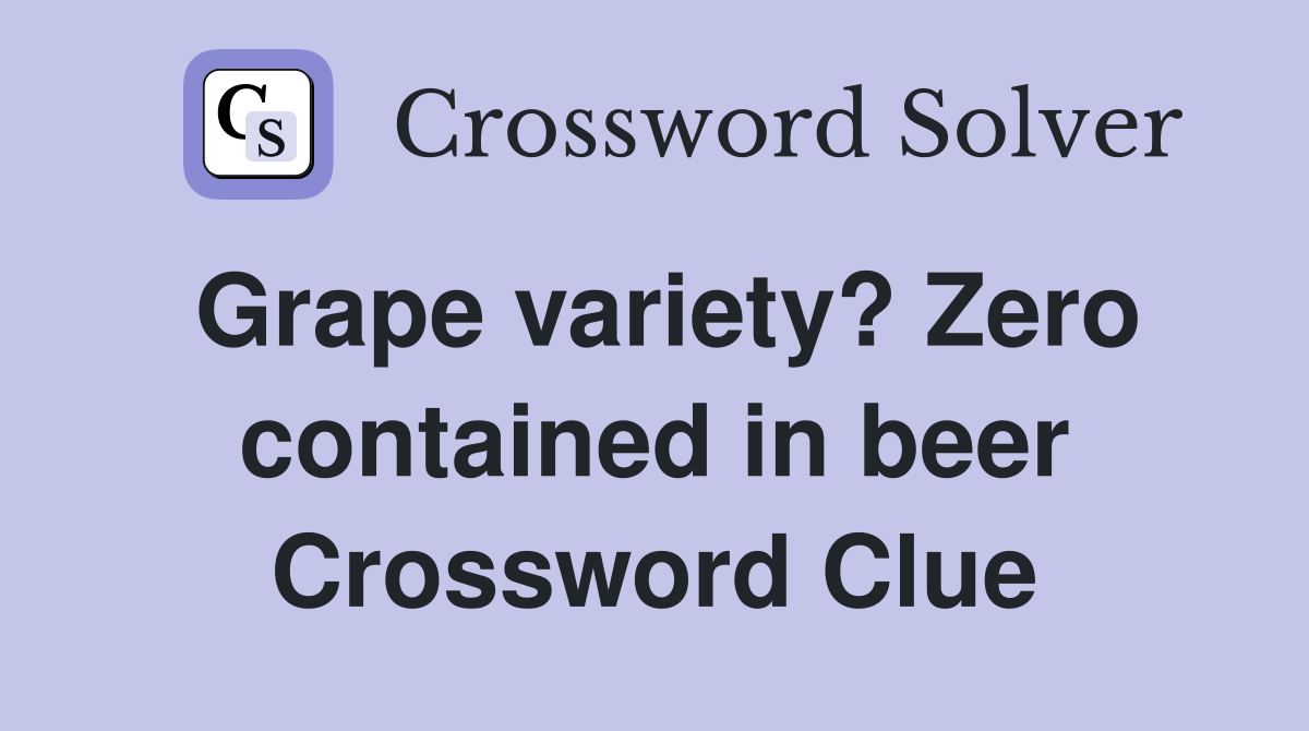 Grape variety? Zero contained in beer Crossword Clue