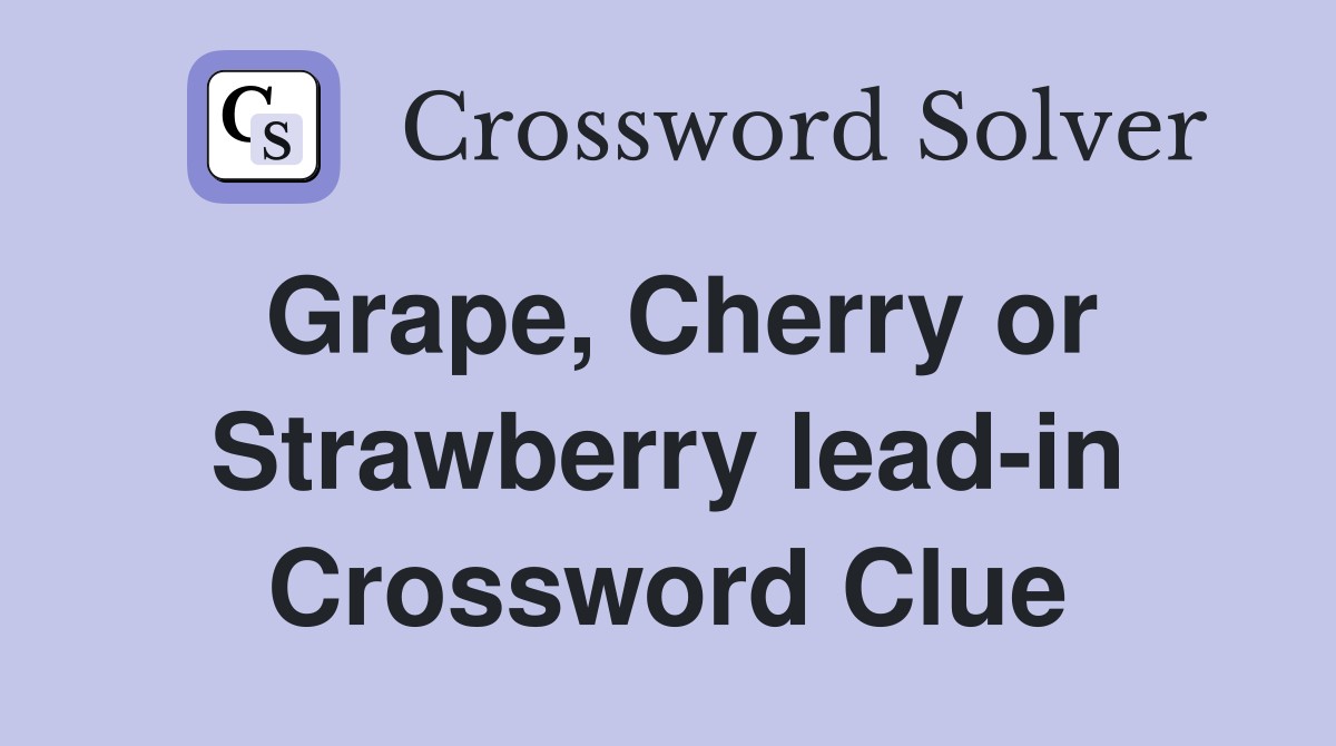 Grape, Cherry or Strawberry lead-in Crossword Clue