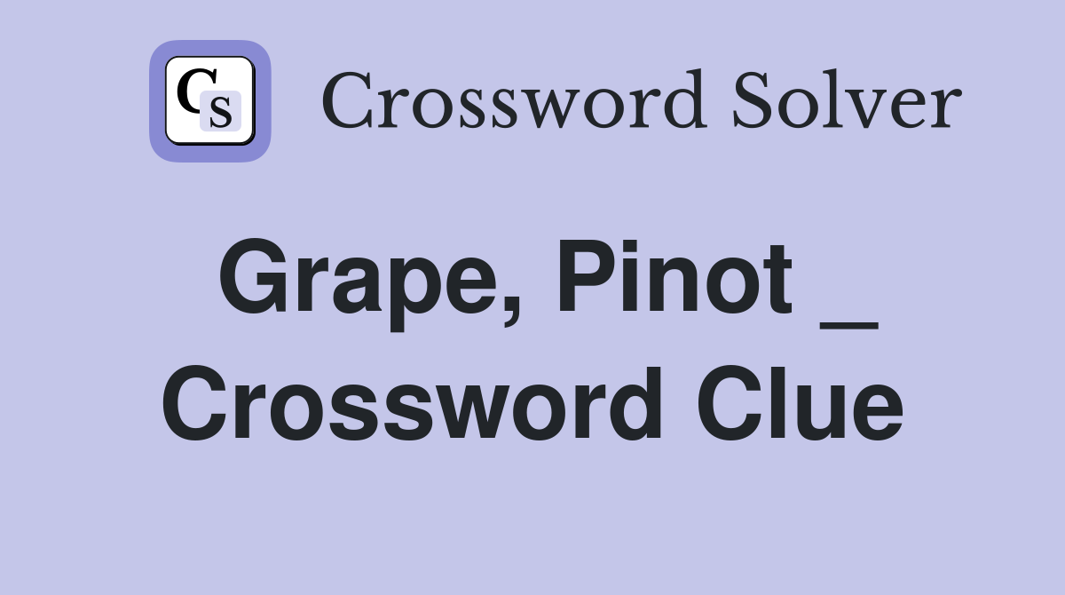 Grape, Pinot _ Crossword Clue