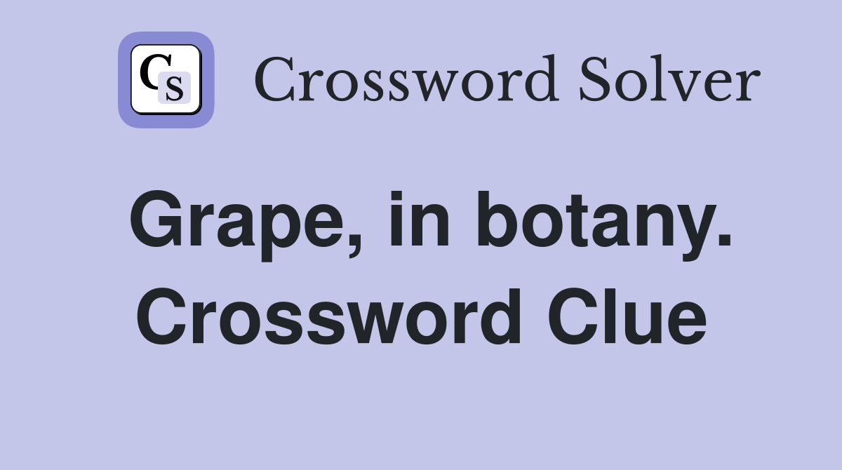 Grape, in botany. Crossword Clue