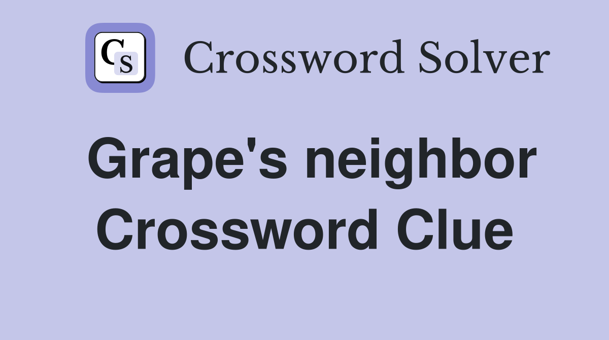 Grape's neighbor Crossword Clue